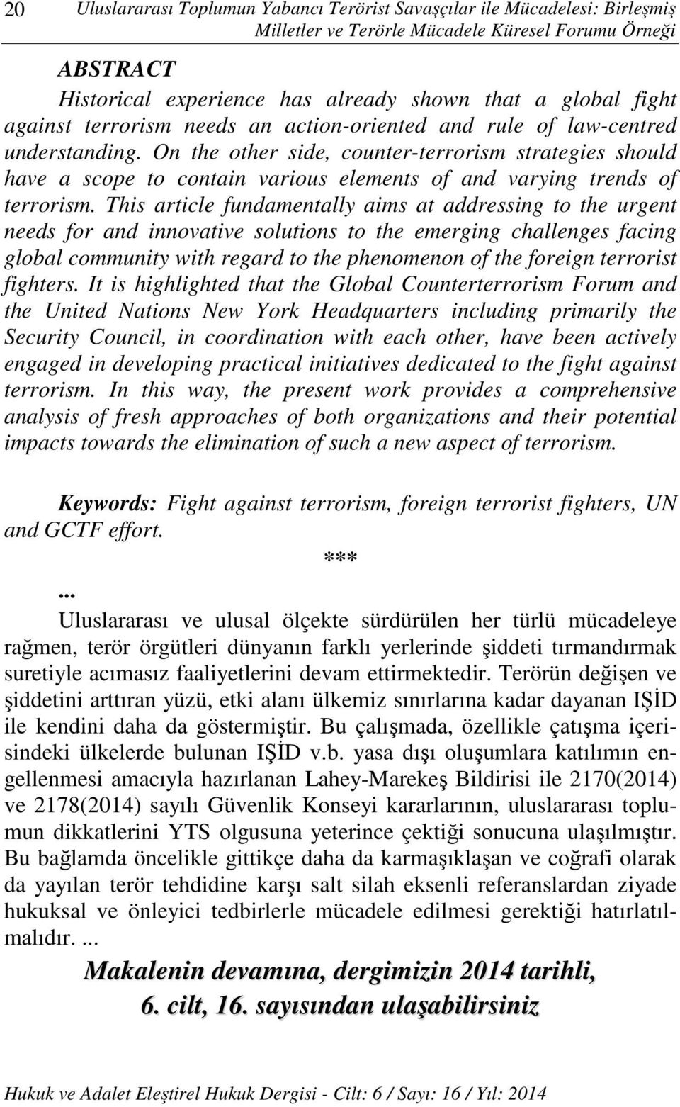 On the other side, counter-terrorism strategies should have a scope to contain various elements of and varying trends of terrorism.