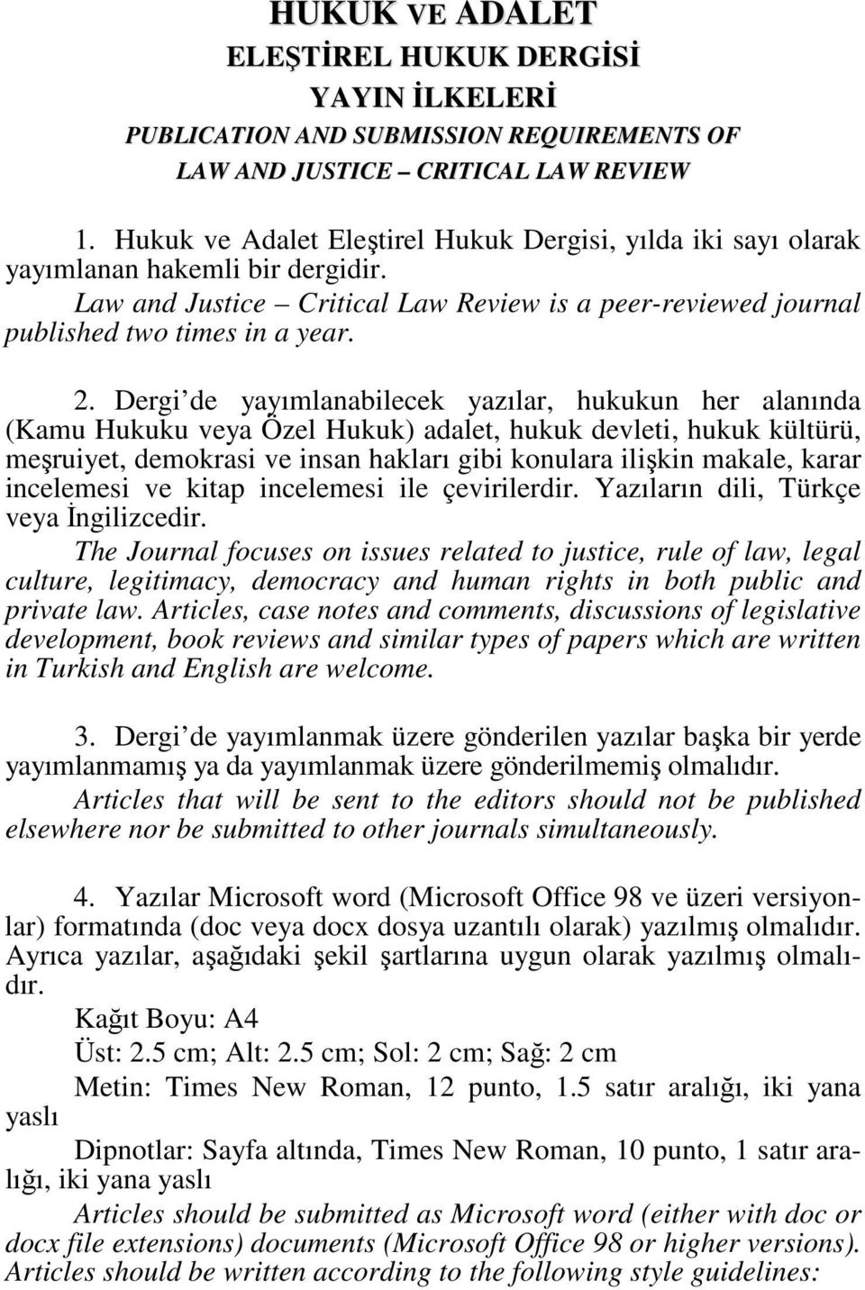 Dergi de yayımlanabilecek yazılar, hukukun her alanında (Kamu Hukuku veya Özel Hukuk) adalet, hukuk devleti, hukuk kültürü, meşruiyet, demokrasi ve insan hakları gibi konulara ilişkin makale, karar