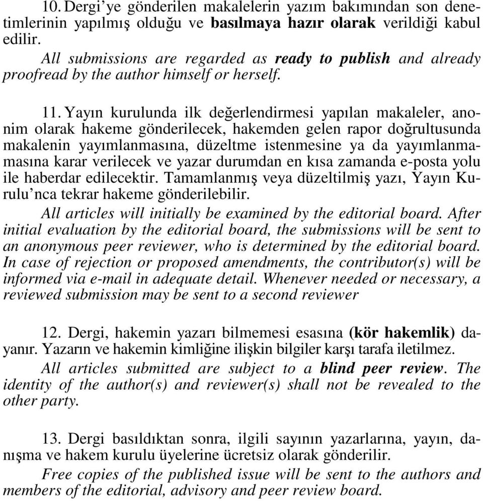 Yayın kurulunda ilk değerlendirmesi yapılan makaleler, anonim olarak hakeme gönderilecek, hakemden gelen rapor doğrultusunda makalenin yayımlanmasına, düzeltme istenmesine ya da yayımlanmamasına