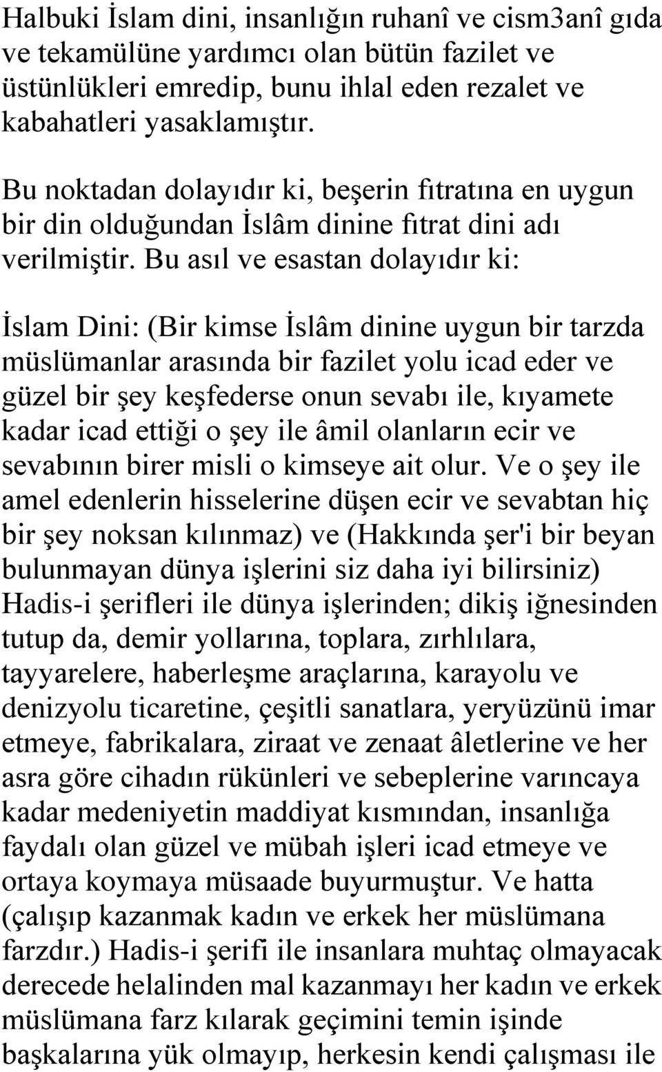 Bu asıl ve esastan dolayıdır ki: İslam Dini: (Bir kimse İslâm dinine uygun bir tarzda müslümanlar arasında bir fazilet yolu icad eder ve güzel bir şey keşfederse onun sevabı ile, kıyamete kadar icad