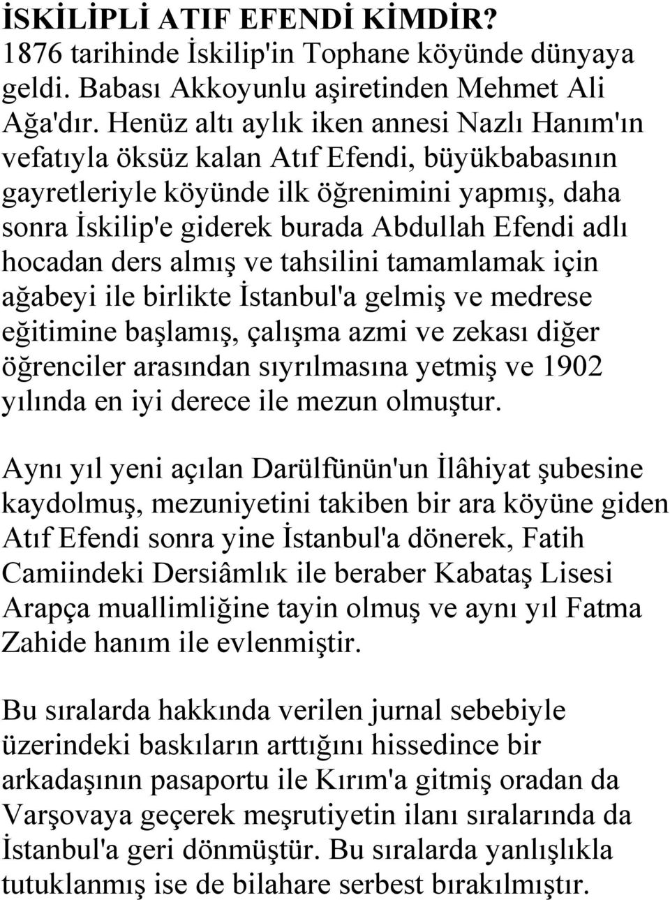 hocadan ders almış ve tahsilini tamamlamak için ağabeyi ile birlikte İstanbul'a gelmiş ve medrese eğitimine başlamış, çalışma azmi ve zekası diğer öğrenciler arasından sıyrılmasına yetmiş ve 1902