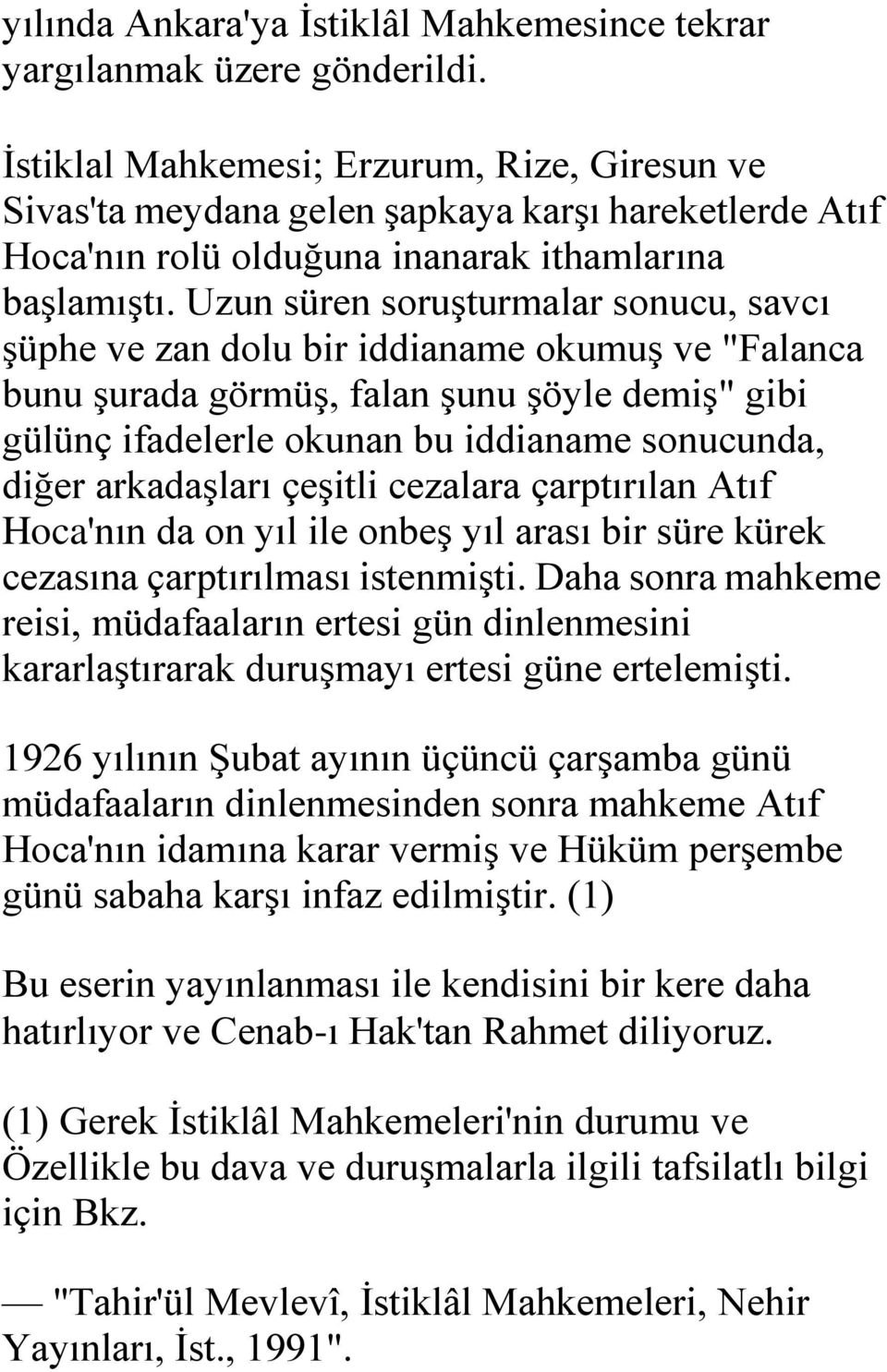 Uzun süren soruşturmalar sonucu, savcı şüphe ve zan dolu bir iddianame okumuş ve "Falanca bunu şurada görmüş, falan şunu şöyle demiş" gibi gülünç ifadelerle okunan bu iddianame sonucunda, diğer