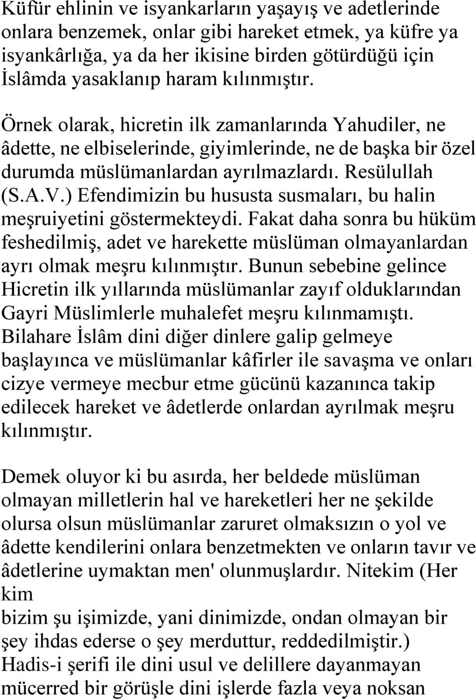 ) Efendimizin bu hususta susmaları, bu halin meşruiyetini göstermekteydi. Fakat daha sonra bu hüküm feshedilmiş, adet ve harekette müslüman olmayanlardan ayrı olmak meşru kılınmıştır.