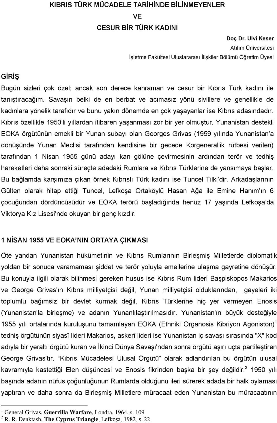 Savaşın belki de en berbat ve acımasız yönü sivillere ve genellikle de kadınlara yönelik tarafıdır ve bunu yakın dönemde en çok yaşayanlar ise Kıbrıs adasındadır.