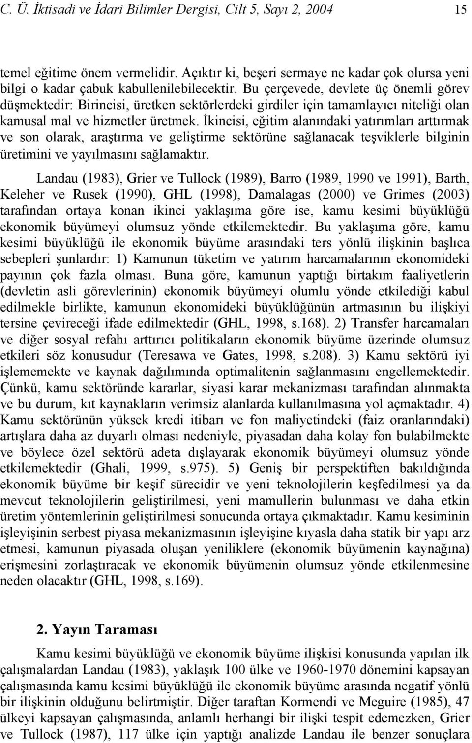 İkincisi, eğitim alanındaki yatırımları arttırmak ve son olarak, araştırma ve geliştirme sektörüne sağlanacak teşviklerle bilginin üretimini ve yayılmasını sağlamaktır.