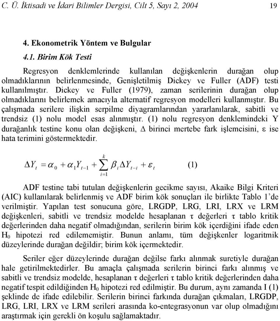 Birim Kök Testi Regresyon denklemlerinde kullanılan değişkenlerin durağan olup olmadıklarının belirlenmesinde, Genişletilmiş Dickey ve Fuller (ADF) testi kullanılmıştır.