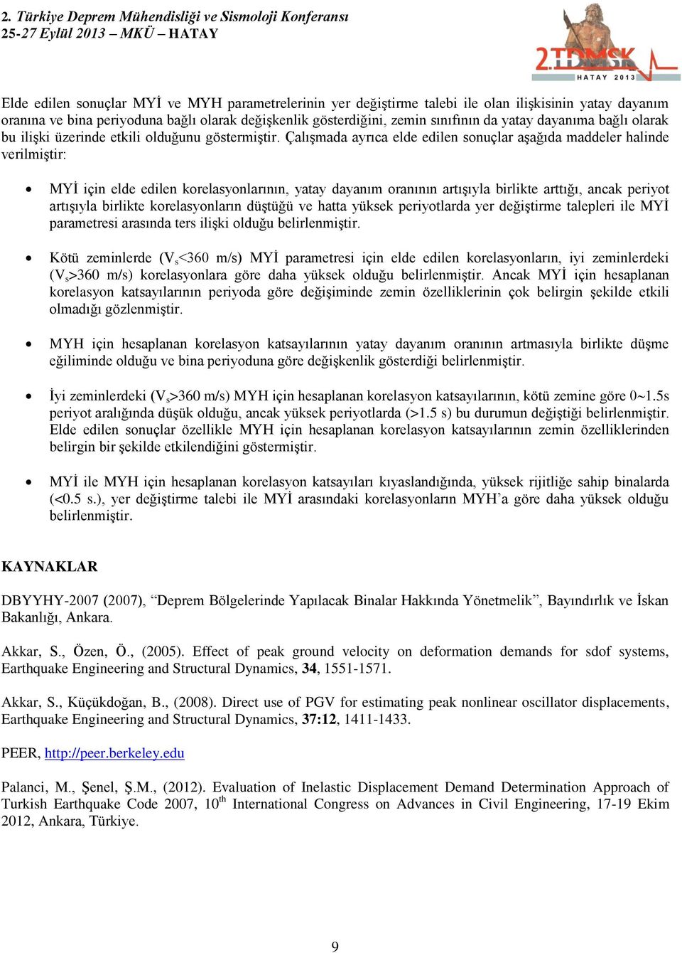 Çalışmada ayrıca elde edilen sonuçlar aşağıda maddeler halinde verilmiştir: MYİ için elde edilen korelasyonlarının, yatay dayanım oranının artışıyla birlikte arttığı, ancak periyot artışıyla birlikte