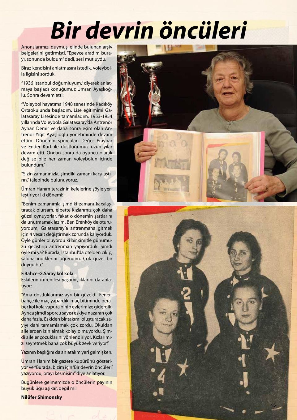 Sonra devam etti: Voleybol hayatıma 1948 senesinde Kadıköy Ortaokulunda başladım. Lise eğitimimi Galatasaray Lisesinde tamamladım.
