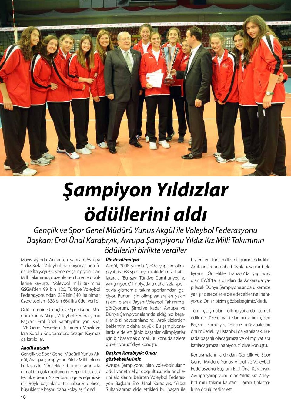 Voleybol milli takımına GSGM den 99 bin 120, Türkiye Voleybol Federasyonundan 239 bin 540 lira olmak üzere toplam 338 bin 660 lira ödül verildi.