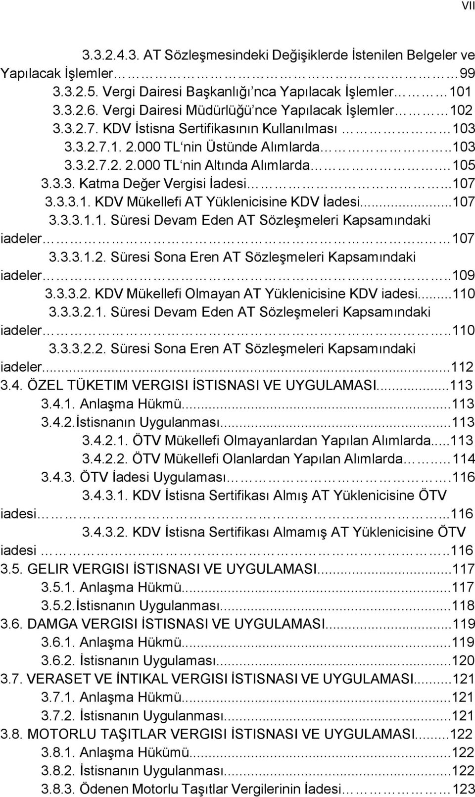 3.3. Katma Değer Vergisi İadesi...107 3.3.3.1. KDV Mükellefi AT Yüklenicisine KDV İadesi...107 3.3.3.1.1. Süresi Devam Eden AT Sözleşmeleri Kapsamındaki iadeler.. 107 3.3.3.1.2.