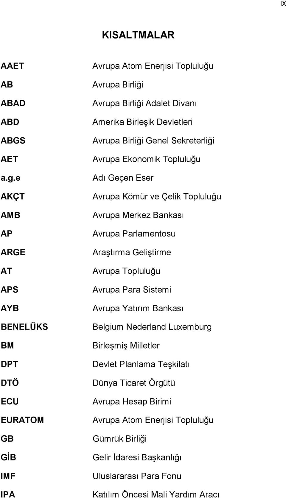 Devletleri Avrupa Birliği Genel Sekreterliği Avrupa Ekonomik Topluluğu Adı Geçen Eser Avrupa Kömür ve Çelik Topluluğu Avrupa Merkez Bankası Avrupa Parlamentosu Araştırma