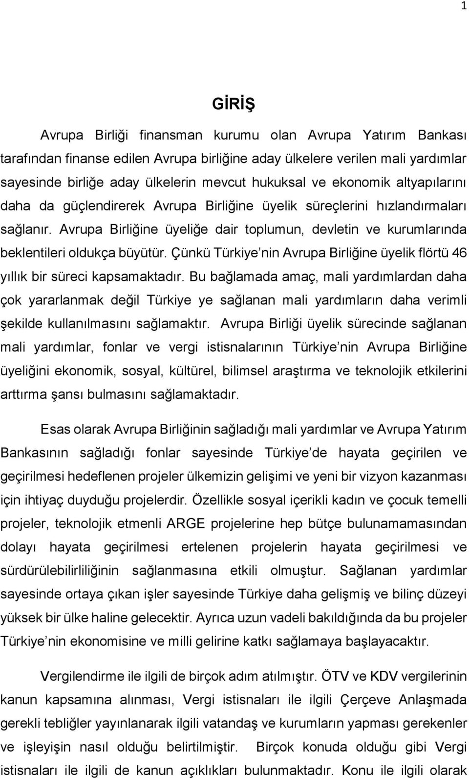 Avrupa Birliğine üyeliğe dair toplumun, devletin ve kurumlarında beklentileri oldukça büyütür. Çünkü Türkiye nin Avrupa Birliğine üyelik flörtü 46 yıllık bir süreci kapsamaktadır.