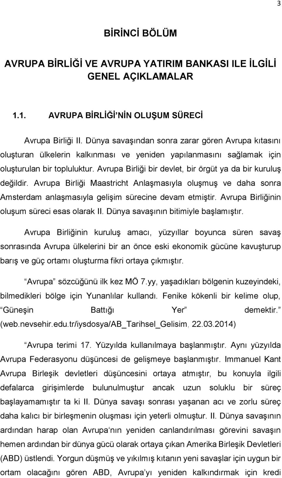 Avrupa Birliği bir devlet, bir örgüt ya da bir kuruluş değildir. Avrupa Birliği Maastricht Anlaşmasıyla oluşmuş ve daha sonra Amsterdam anlaşmasıyla gelişim sürecine devam etmiştir.