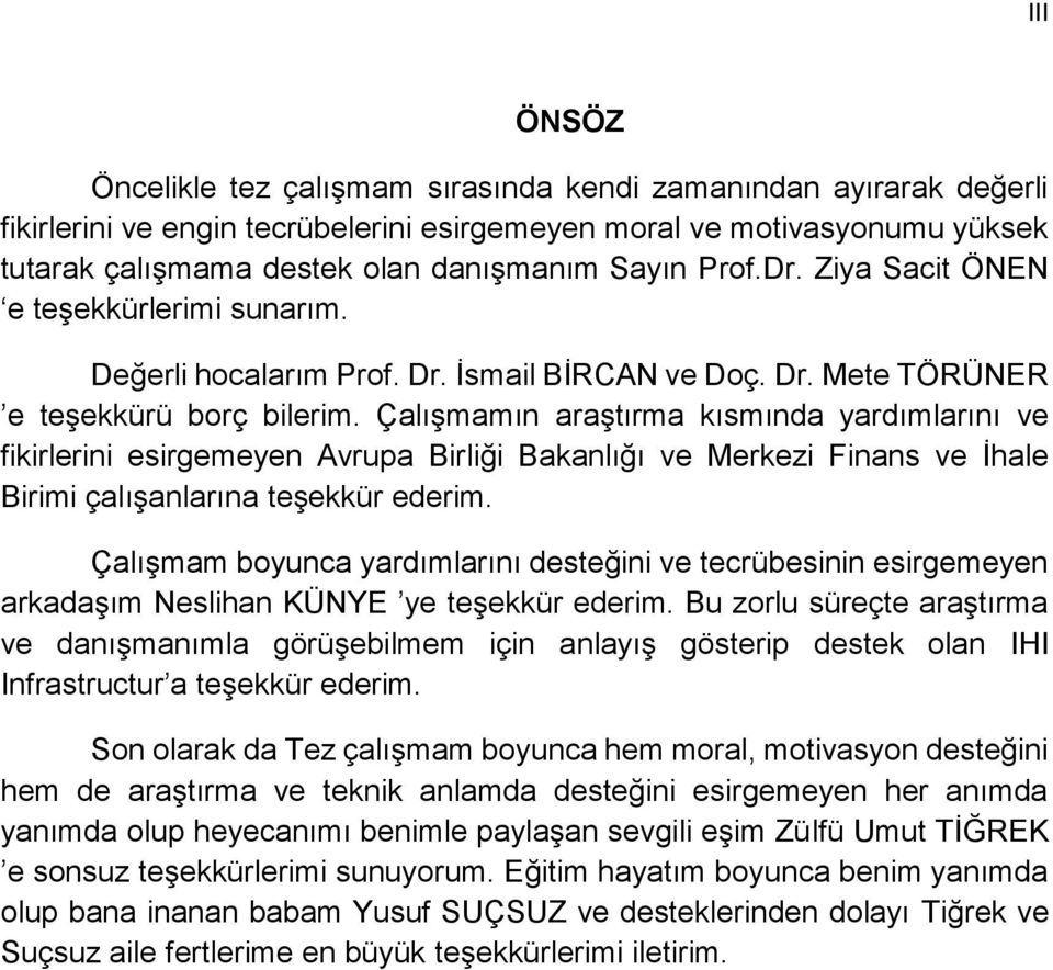 Çalışmamın araştırma kısmında yardımlarını ve fikirlerini esirgemeyen Avrupa Birliği Bakanlığı ve Merkezi Finans ve İhale Birimi çalışanlarına teşekkür ederim.