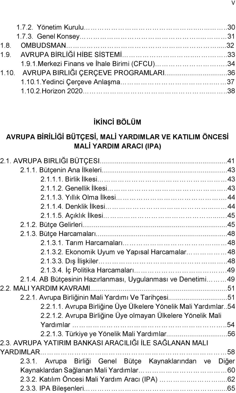 1. AVRUPA BIRLIĞI BÜTÇESI...41 2.1.1. Bütçenin Ana İlkeleri...43 2.1.1.1. Birlik İlkesi 43 2.1.1.2. Genellik İlkesi..43 2.1.1.3. Yıllık Olma İlkesi. 44 2.1.1.4. Denklik İlkesi... 44 2.1.1.5.