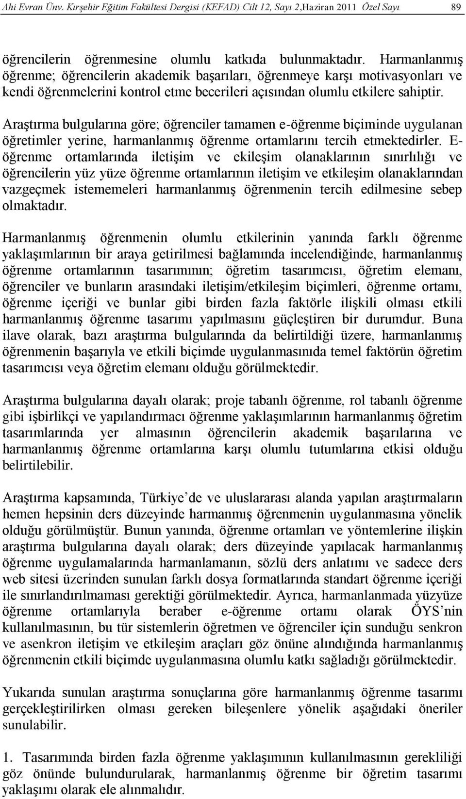 Araştırma bulgularına göre; öğrenciler tamamen e-öğrenme biçiminde uygulanan öğretimler yerine, harmanlanmış öğrenme ortamlarını tercih etmektedirler.