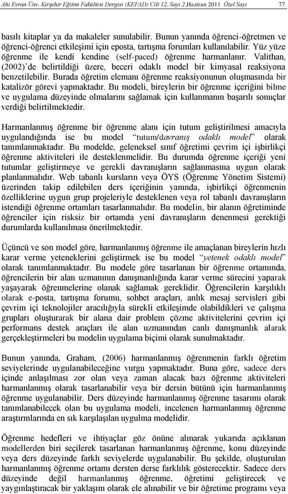 Valithan, (2002) de belirtildiği üzere, beceri odaklı model bir kimyasal reaksiyona benzetilebilir. Burada öğretim elemanı öğrenme reaksiyonunun oluşmasında bir katalizör görevi yapmaktadır.