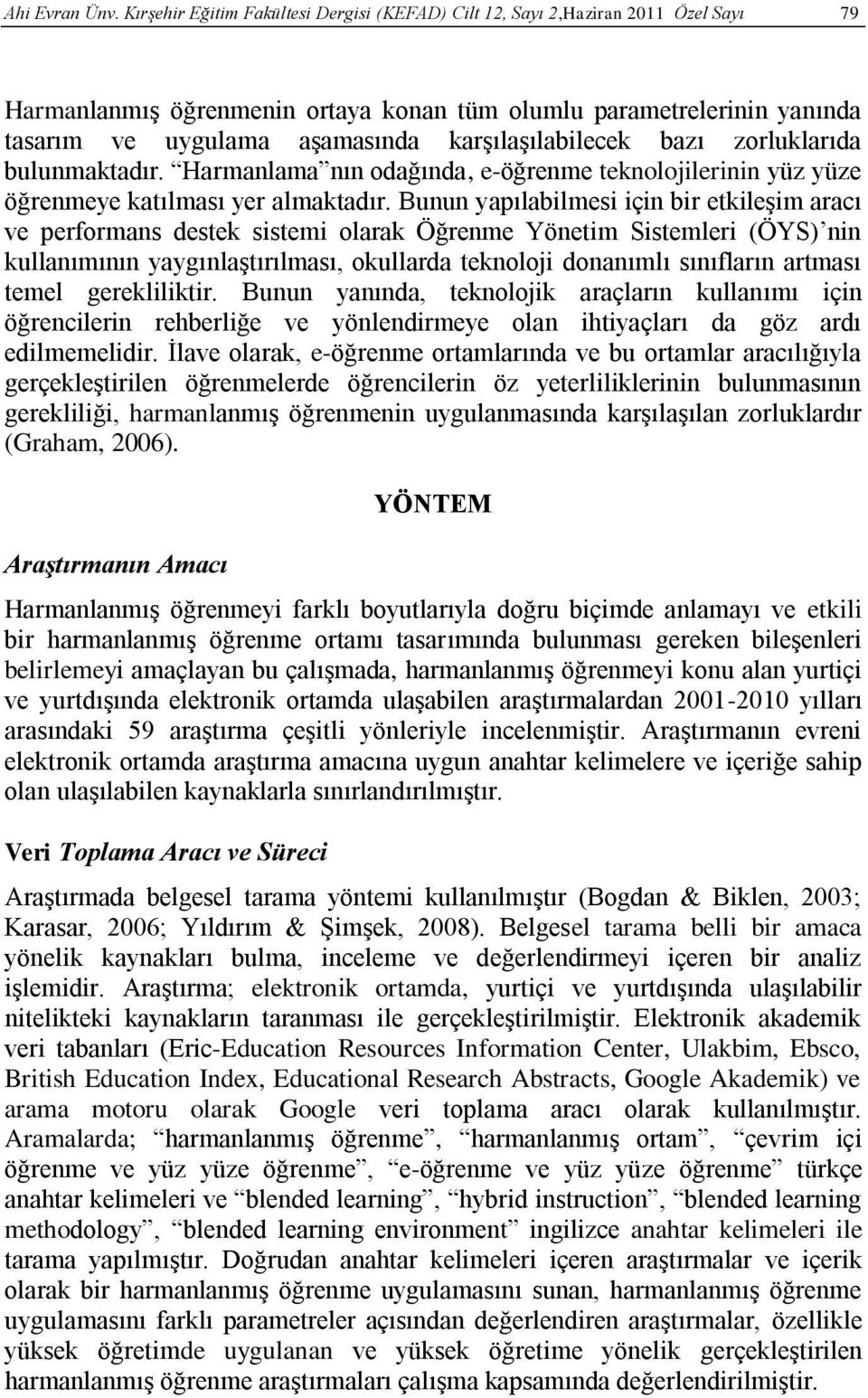 karşılaşılabilecek bazı zorluklarıda bulunmaktadır. Harmanlama nın odağında, e-öğrenme teknolojilerinin yüz yüze öğrenmeye katılması yer almaktadır.