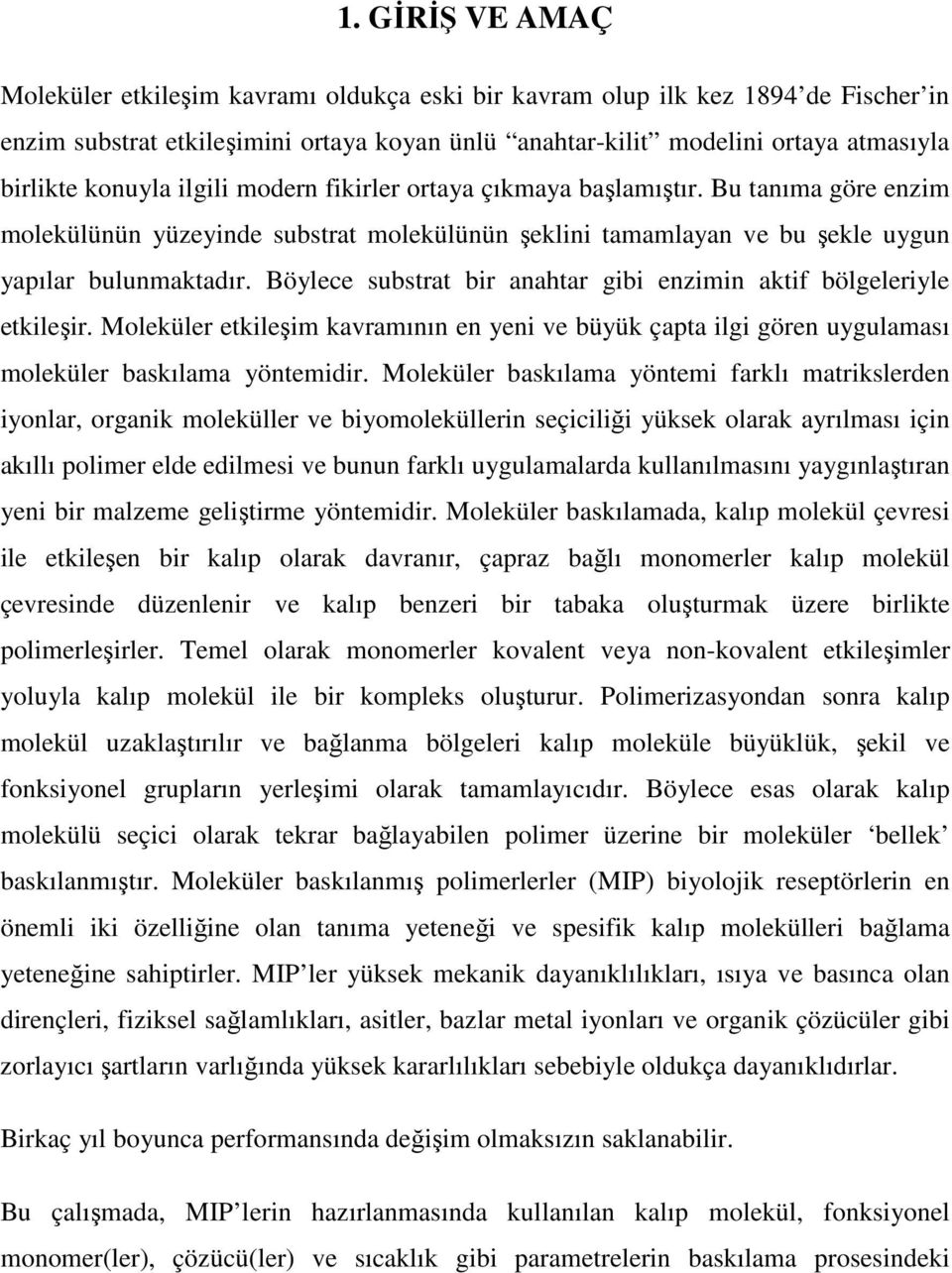 Böylece substrat bir anahtar gibi enzimin aktif bölgeleriyle etkileşir. Moleküler etkileşim kavramının en yeni ve büyük çapta ilgi gören uygulaması moleküler baskılama yöntemidir.