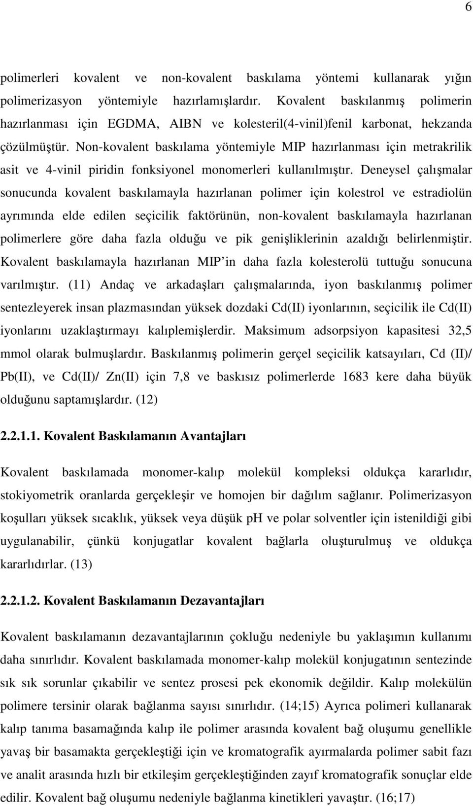 Non-kovalent baskılama yöntemiyle MIP hazırlanması için metrakrilik asit ve 4-vinil piridin fonksiyonel monomerleri kullanılmıştır.