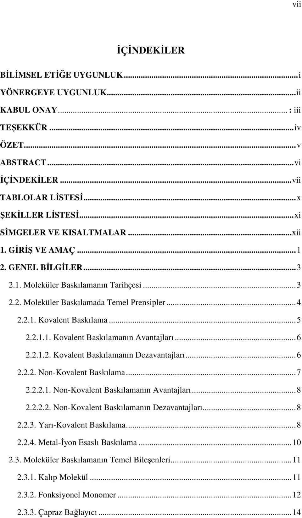 .. 5 2.2.1.1. Kovalent Baskılamanın Avantajları... 6 2.2.1.2. Kovalent Baskılamanın Dezavantajları... 6 2.2.2. Non-Kovalent Baskılama... 7 2.2.2.1. Non-Kovalent Baskılamanın Avantajları... 8 2.2.2.2. Non-Kovalent Baskılamanın Dezavantajları.