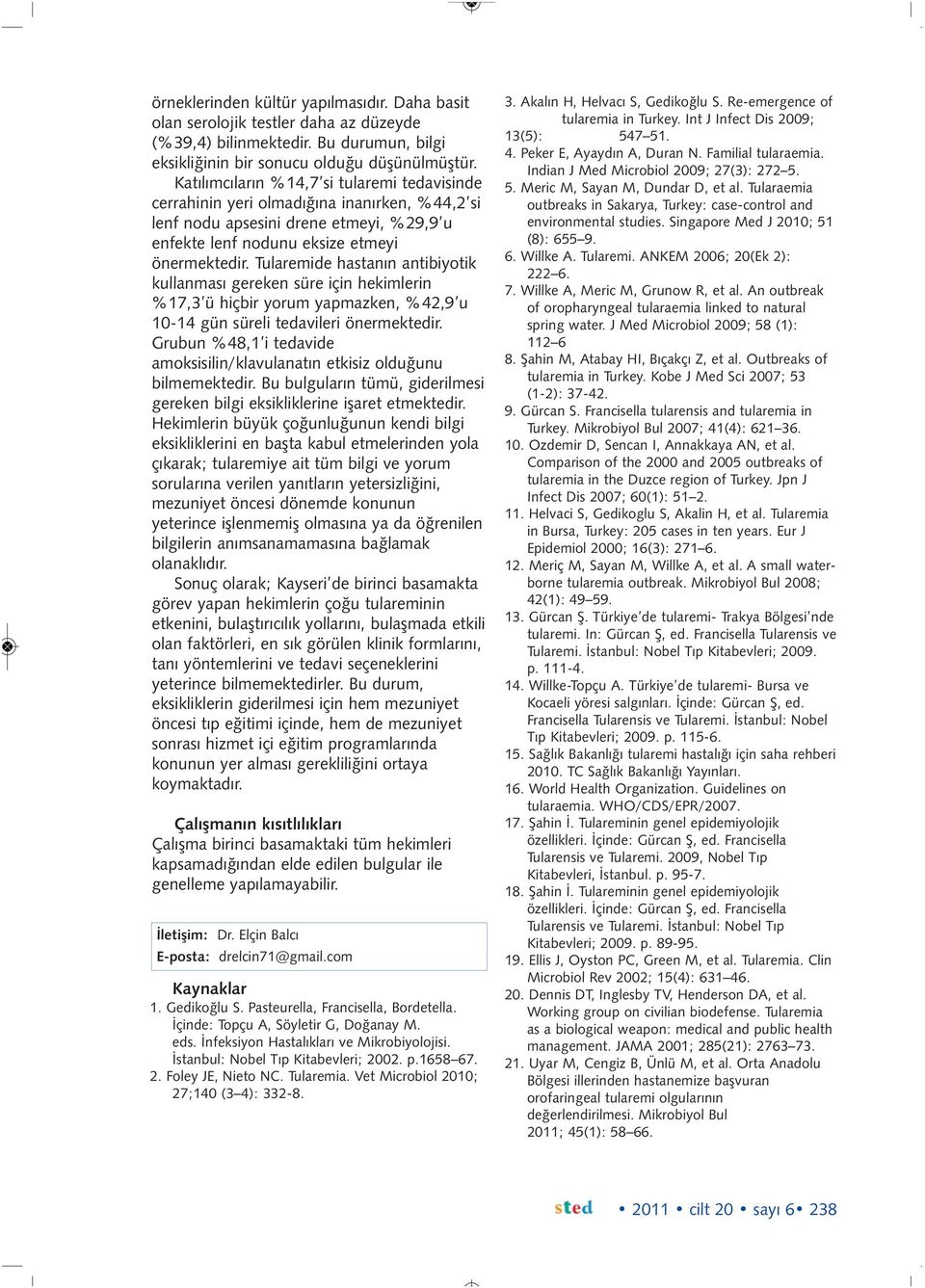 Tularemide hastanın antibiyotik kullanması gereken süre için hekimlerin %17,3 ü hiçbir yorum yapmazken, %42,9 u 10-14 gün süreli tedavileri önermektedir.