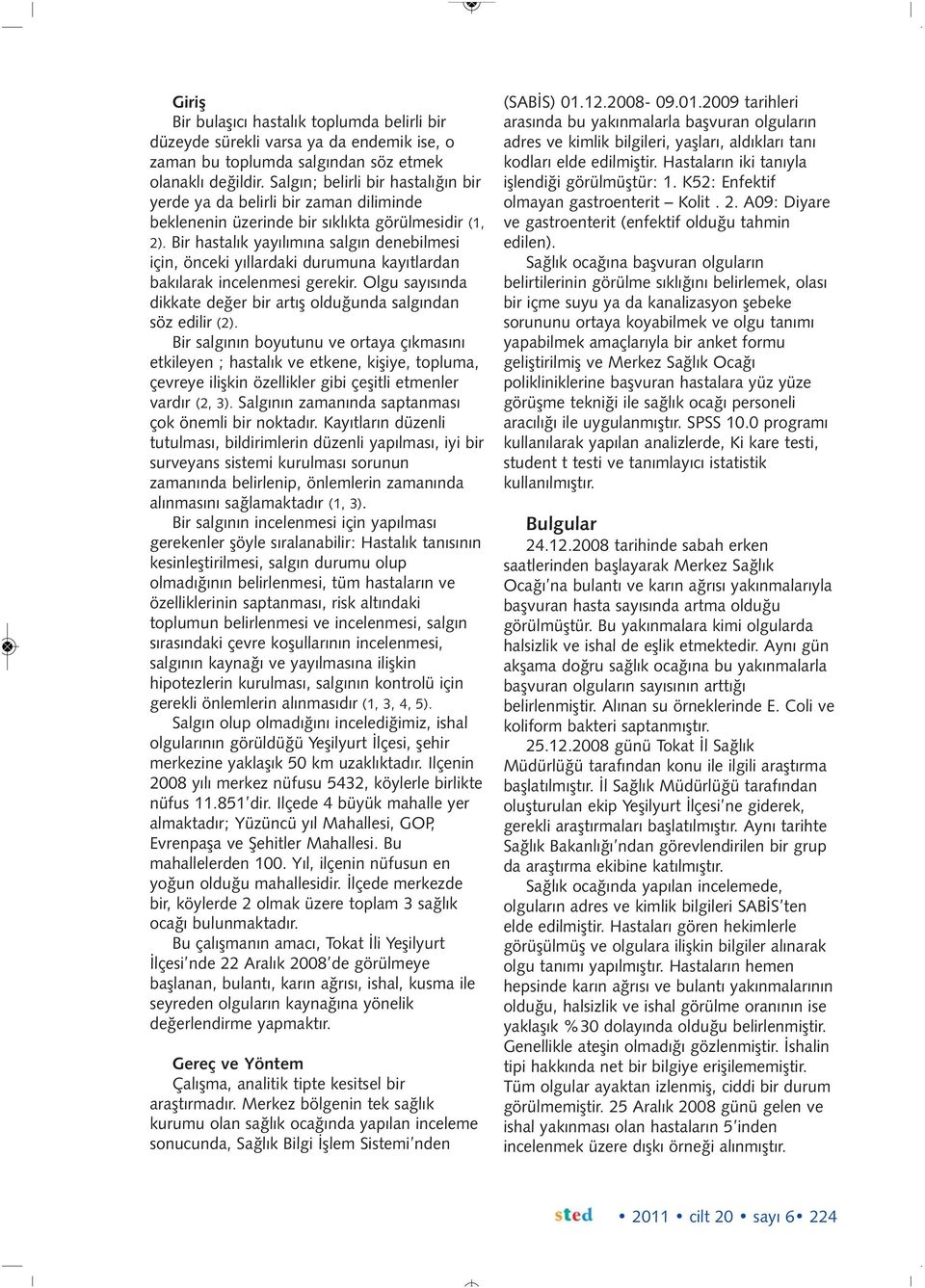 Bir hastalık yayılımına salgın denebilmesi için, önceki yıllardaki durumuna kayıtlardan bakılarak incelenmesi gerekir. Olgu sayısında dikkate değer bir artış olduğunda salgından söz edilir (2).