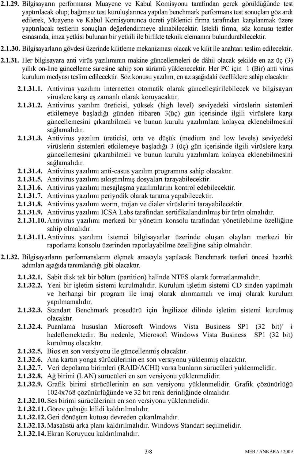 Muayene ve Kabul Komisyonunca ücreti yüklenici firma tarafından karşılanmak üzere yaptırılacak testlerin sonuçları değerlendirmeye alınabilecektir.