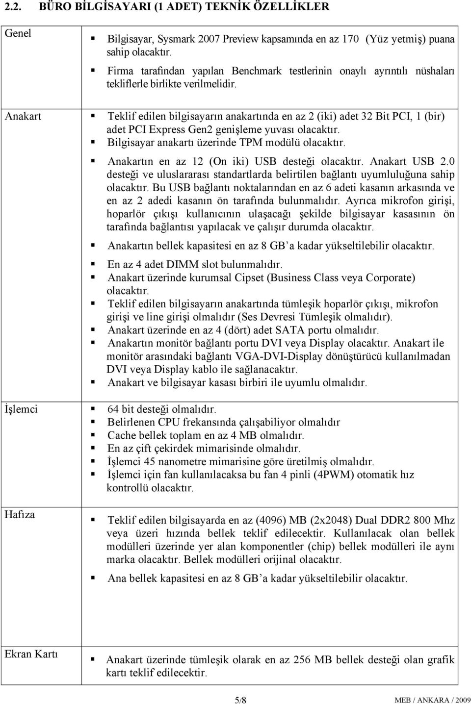 Anakart Teklif edilen bilgisayarın anakartında en az 2 (iki) adet 32 Bit PCI, 1 (bir) adet PCI Express Gen2 genişleme yuvası Bilgisayar anakartı üzerinde TPM modülü Anakartın en az 12 (On iki) USB