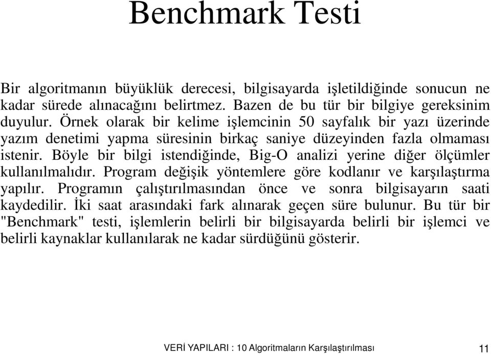 Böyle bir bilgi istendiğinde, Big-O analizi yerine diğer ölçümler kullanılmalıdır. Program değişik yöntemlere göre kodlanır ve karşılaştırma yapılır.