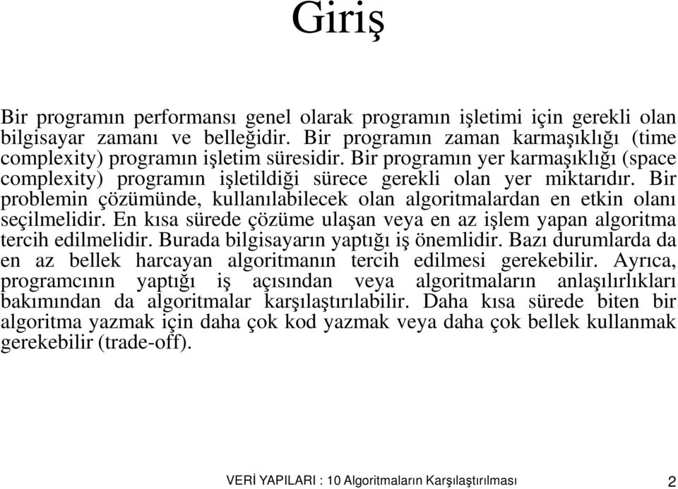 En kısa sürede çözüme ulaşan veya en az işlem yapan algoritma tercih edilmelidir. Burada bilgisayarın yaptığı iş önemlidir.