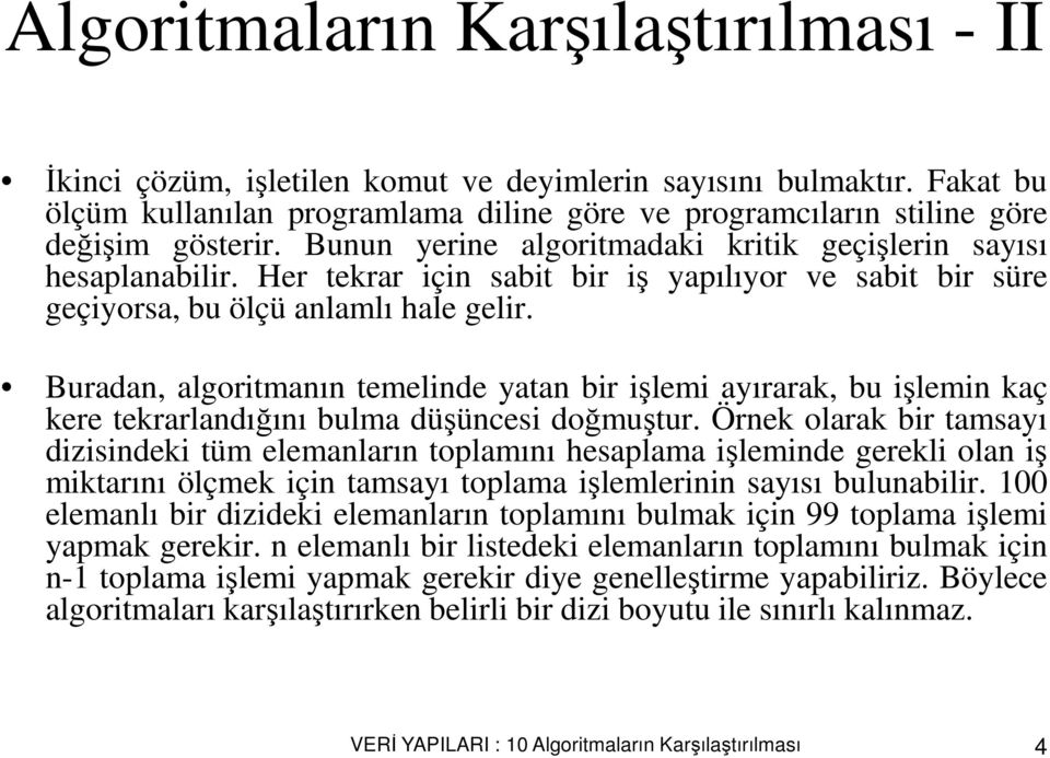 Buradan, algoritmanın temelinde yatan bir işlemi ayırarak, bu işlemin kaç kere tekrarlandığını bulma düşüncesi doğmuştur.