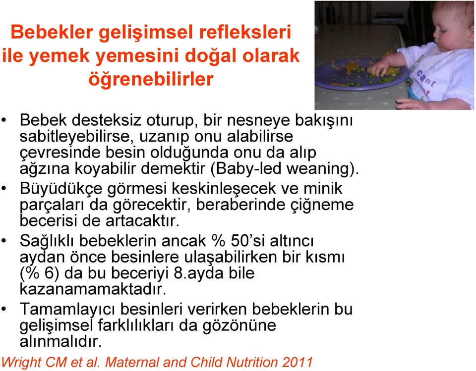 Büyüdükçe görmesi keskinleşecek ve minik parçaları da görecektir, beraberinde çiğneme becerisi de artacaktır.