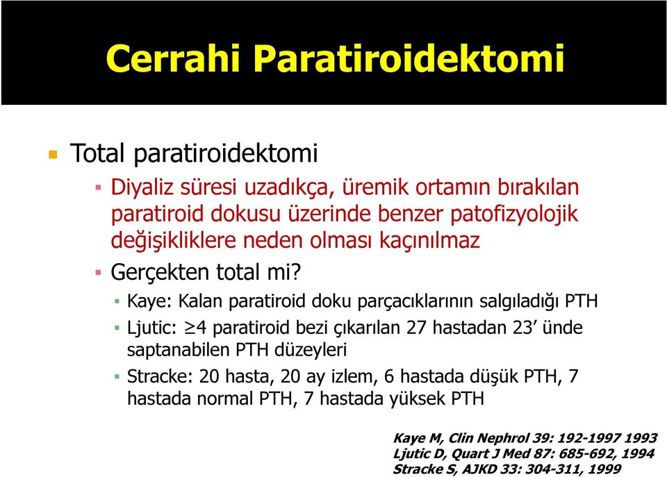 Kaye: Kalan paratiroid doku parçacıklarının salgıladığı PTH Ljutic: 4 paratiroid bezi çıkarılan 27 hastadan 23 ünde saptanabilen PTH