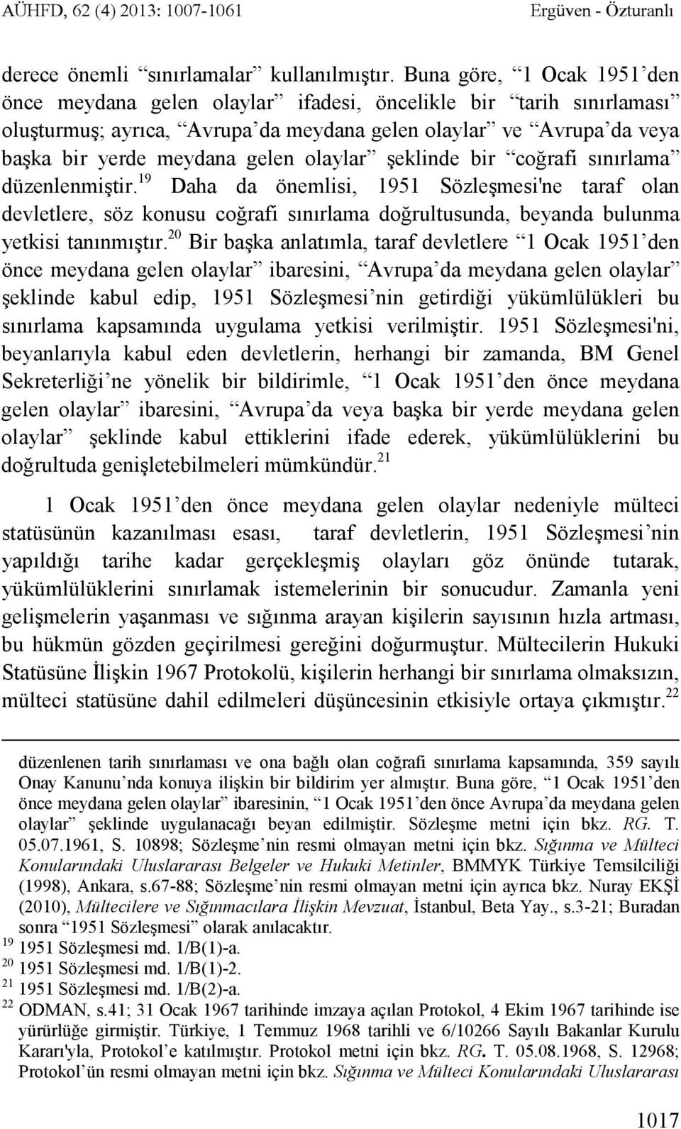 olaylar şeklinde bir coğrafi sınırlama düzenlenmiştir. 19 Daha da önemlisi, 1951 Sözleşmesi'ne taraf olan devletlere, söz konusu coğrafi sınırlama doğrultusunda, beyanda bulunma yetkisi tanınmıştır.