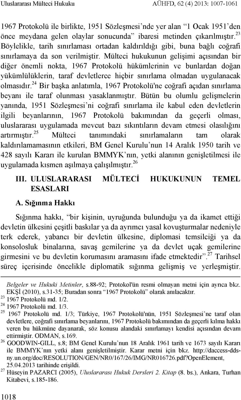 Mülteci hukukunun gelişimi açısından bir diğer önemli nokta, 1967 Protokolü hükümlerinin ve bunlardan doğan yükümlülüklerin, taraf devletlerce hiçbir sınırlama olmadan uygulanacak olmasıdır.