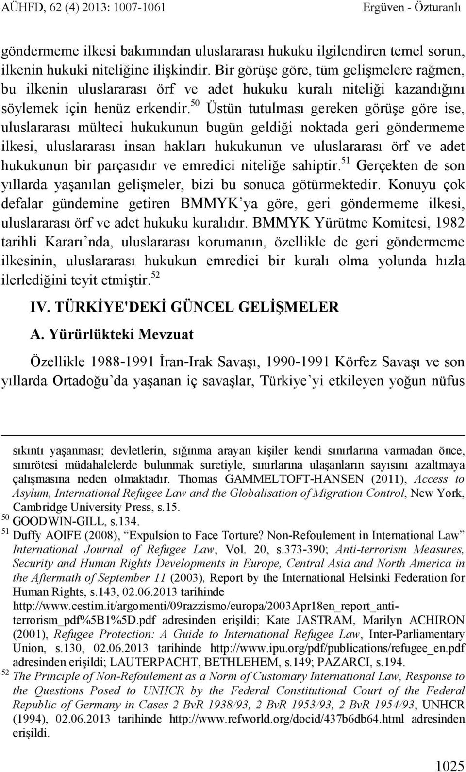 50 Üstün tutulması gereken görüşe göre ise, uluslararası mülteci hukukunun bugün geldiği noktada geri göndermeme ilkesi, uluslararası insan hakları hukukunun ve uluslararası örf ve adet hukukunun bir