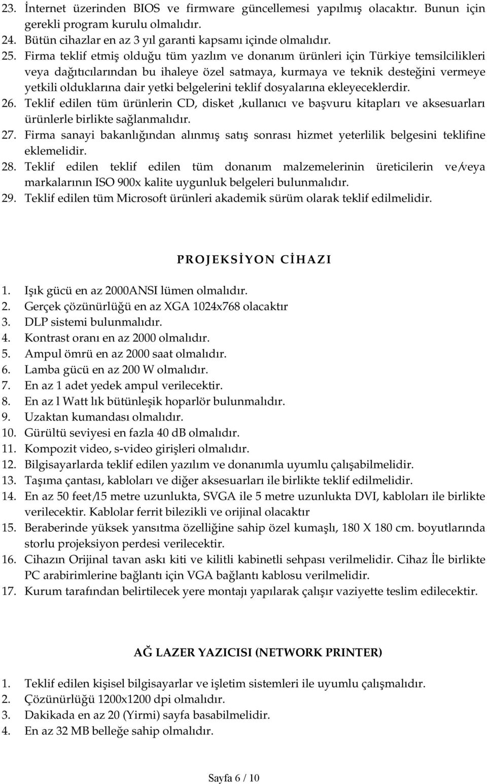 belgelerini teklif dosyalarına ekleyeceklerdir. 26. Teklif edilen tüm ürünlerin CD, disket,kullanıcı ve başvuru kitapları ve aksesuarları ürünlerle birlikte sağlanmalıdır. 27.