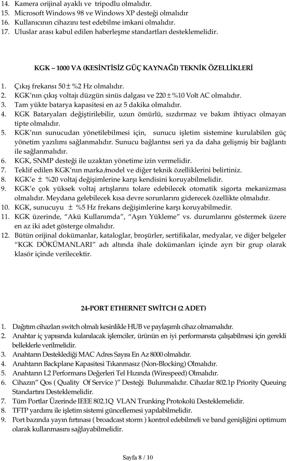 KGK nın çıkış voltajı düzgün sinüs dalgası ve 220 ± %10 Volt AC olmalıdır. 3. Tam yükte batarya kapasitesi en az 5 dakika olmalıdır. 4.