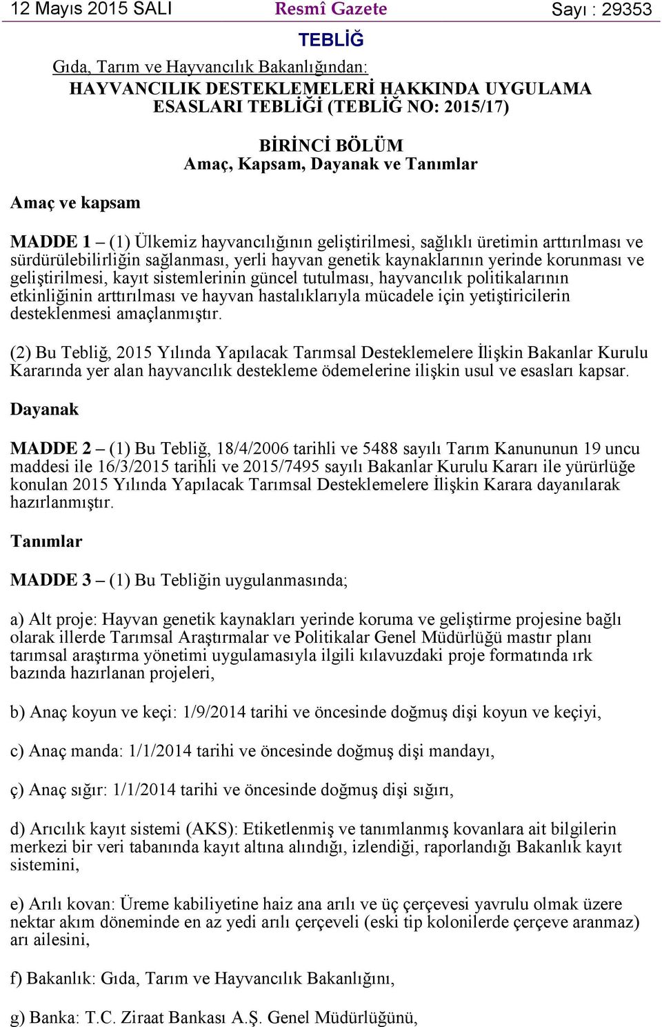 yerinde korunması ve geliştirilmesi, kayıt sistemlerinin güncel tutulması, hayvancılık politikalarının etkinliğinin arttırılması ve hayvan hastalıklarıyla mücadele için yetiştiricilerin desteklenmesi