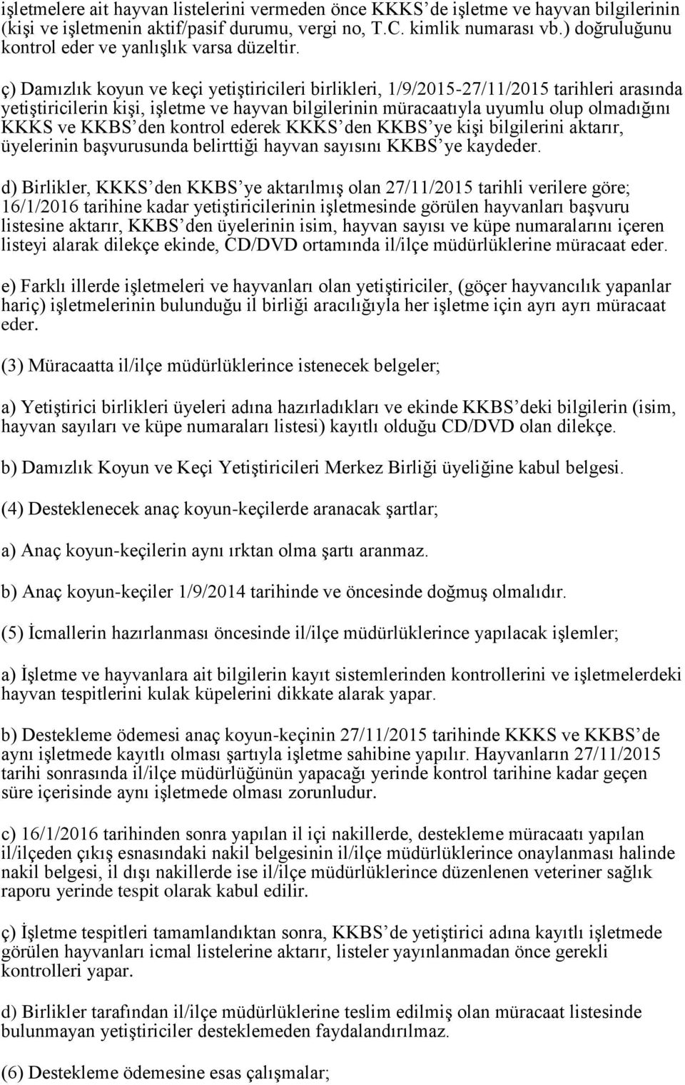 ç) Damızlık koyun ve keçi yetiştiricileri birlikleri, 1/9/2015-27/11/2015 tarihleri arasında yetiştiricilerin kişi, işletme ve hayvan bilgilerinin müracaatıyla uyumlu olup olmadığını KKKS ve KKBS den