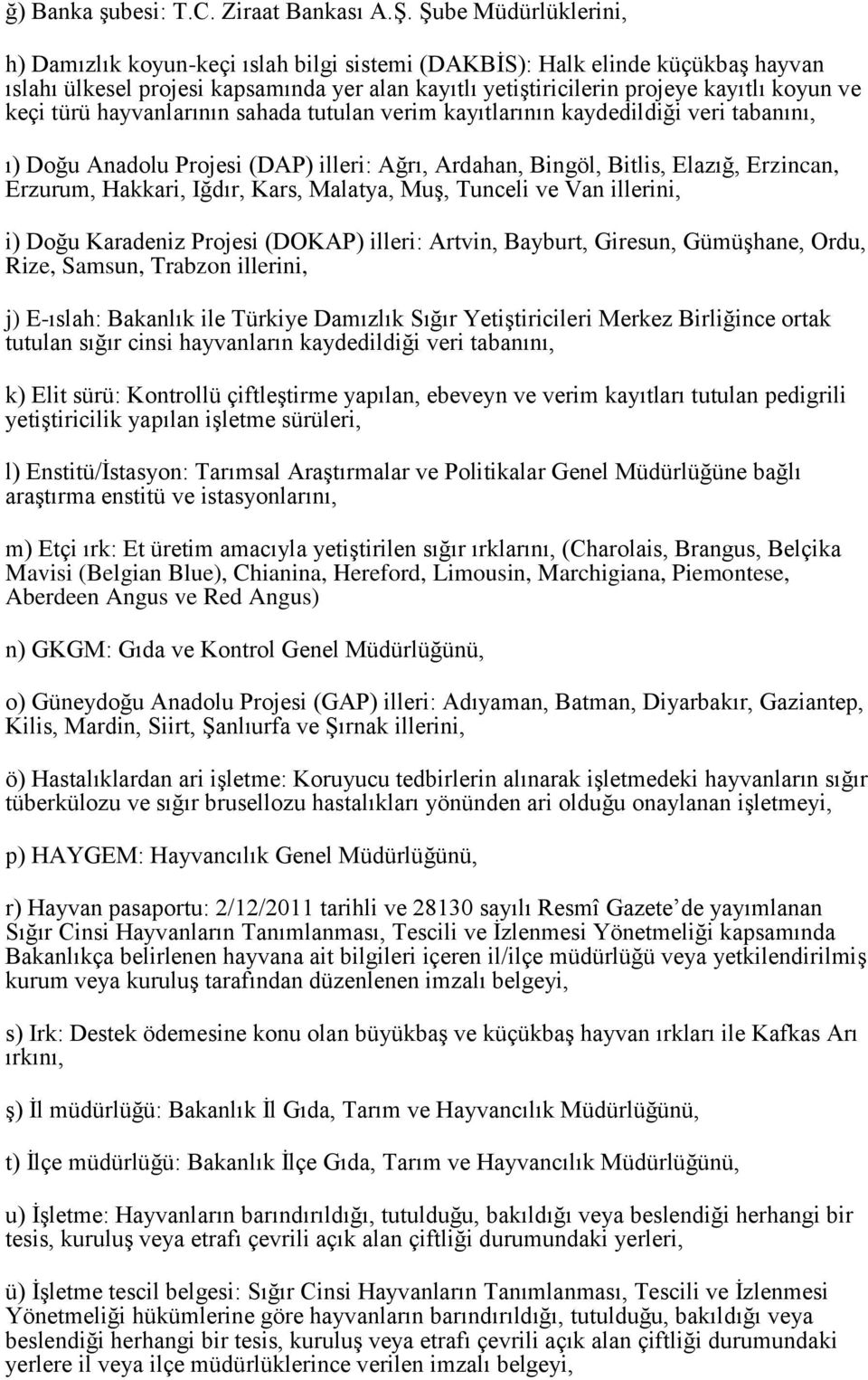 türü hayvanlarının sahada tutulan verim kayıtlarının kaydedildiği veri tabanını, ı) Doğu Anadolu Projesi (DAP) illeri: Ağrı, Ardahan, Bingöl, Bitlis, Elazığ, Erzincan, Erzurum, Hakkari, Iğdır, Kars,