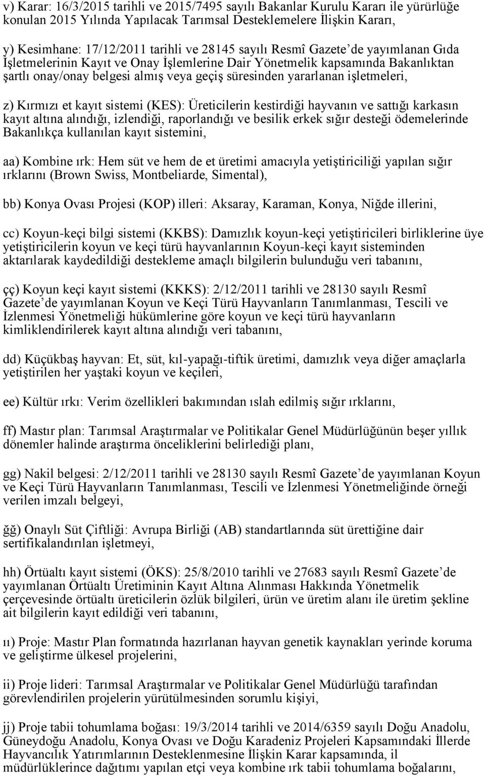 Kırmızı et kayıt sistemi (KES): Üreticilerin kestirdiği hayvanın ve sattığı karkasın kayıt altına alındığı, izlendiği, raporlandığı ve besilik erkek sığır desteği ödemelerinde Bakanlıkça kullanılan