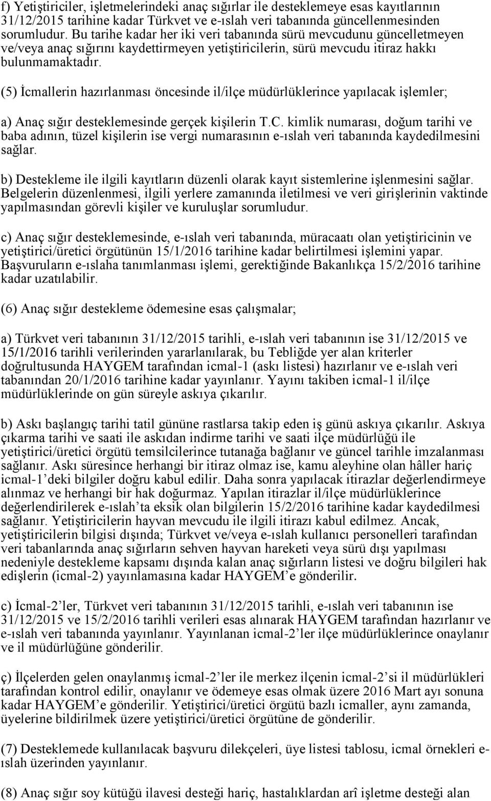 (5) İcmallerin hazırlanması öncesinde il/ilçe müdürlüklerince yapılacak işlemler; a) Anaç sığır desteklemesinde gerçek kişilerin T.C.