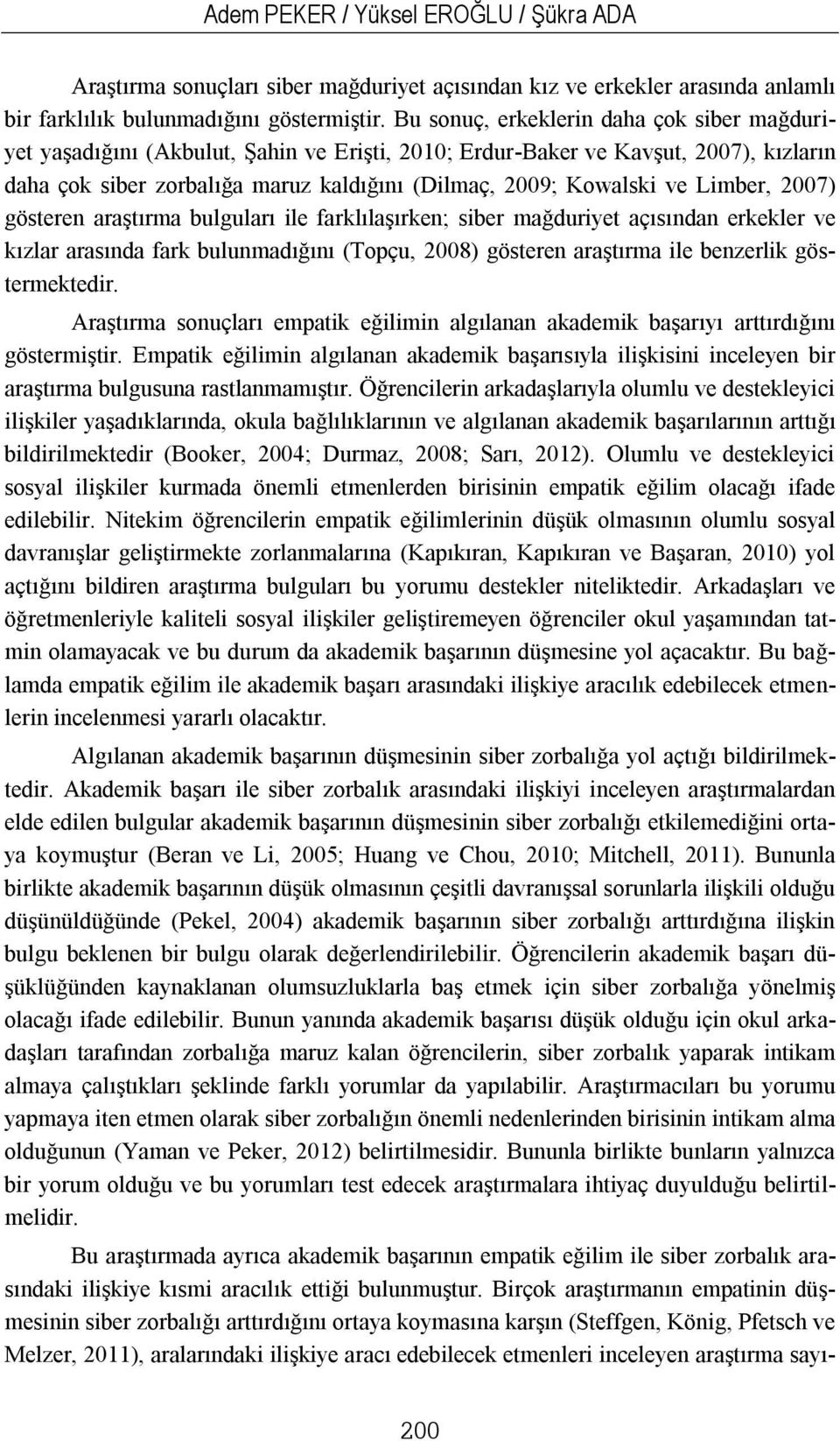 Limber, 2007) gösteren araştırma bulguları ile farklılaşırken; siber mağduriyet açısından erkekler ve kızlar arasında fark bulunmadığını (Topçu, 2008) gösteren araştırma ile benzerlik göstermektedir.