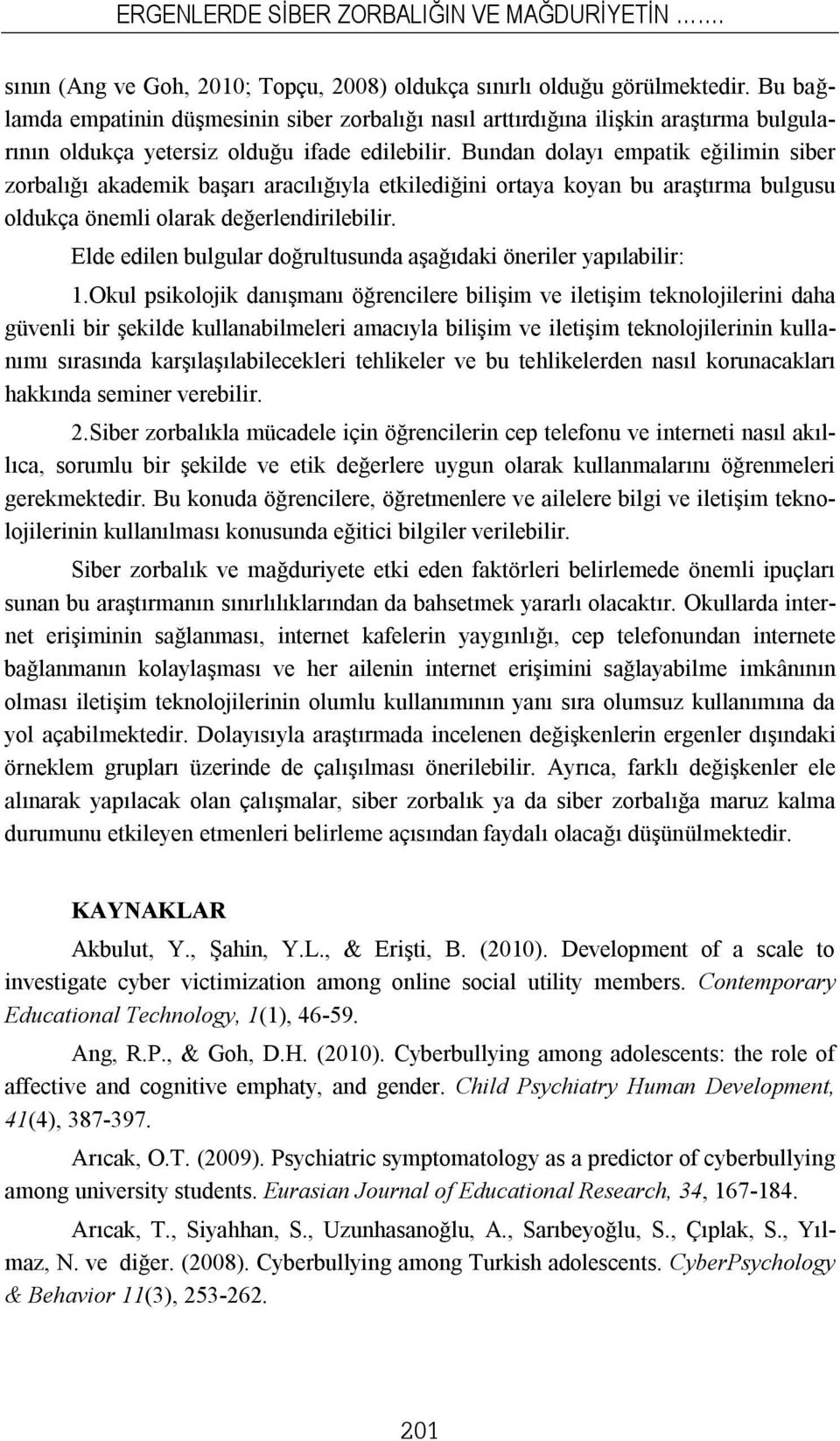 Bundan dolayı empatik eğilimin siber zorbalığı akademik başarı aracılığıyla etkilediğini ortaya koyan bu araştırma bulgusu oldukça önemli olarak değerlendirilebilir.