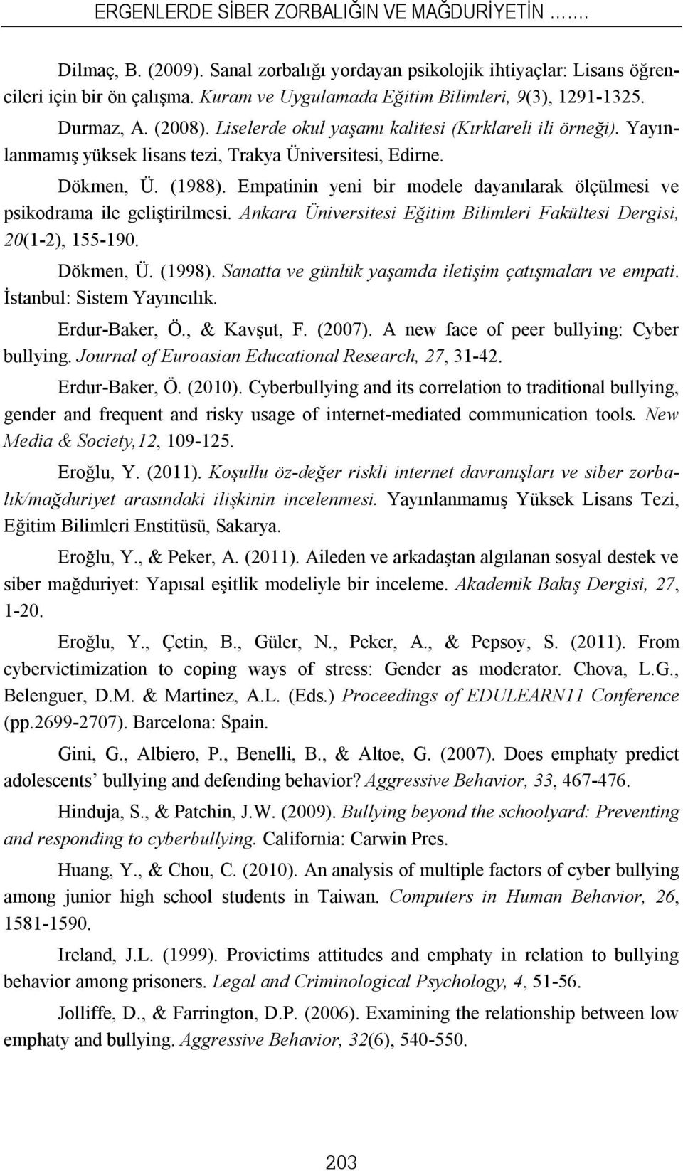 Dökmen, Ü. (1988). Empatinin yeni bir modele dayanılarak ölçülmesi ve psikodrama ile geliştirilmesi. Ankara Üniversitesi Eğitim Bilimleri Fakültesi Dergisi, 20(1-2), 155-190. Dökmen, Ü. (1998).