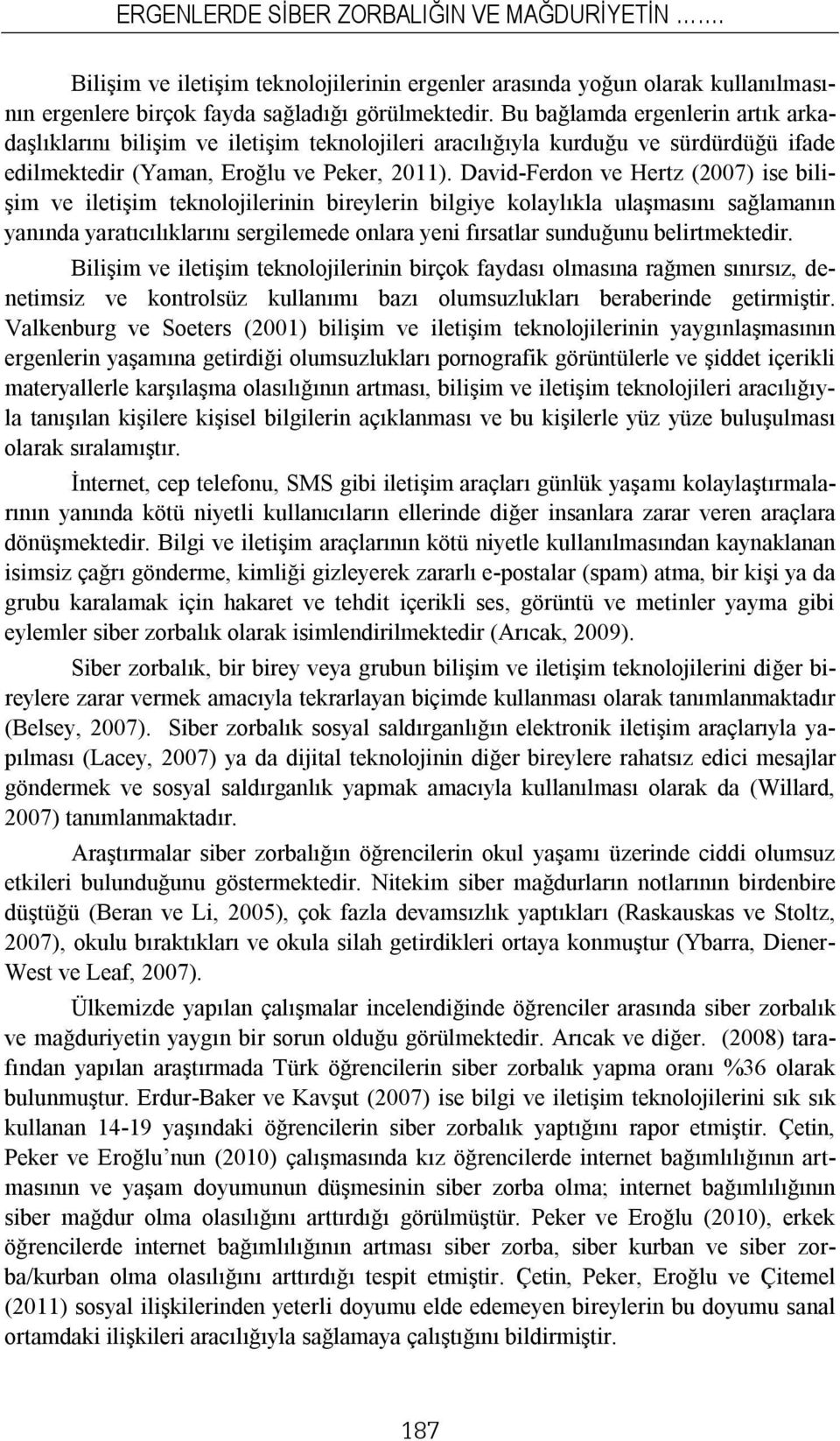 David-Ferdon ve Hertz (2007) ise bilişim ve iletişim teknolojilerinin bireylerin bilgiye kolaylıkla ulaşmasını sağlamanın yanında yaratıcılıklarını sergilemede onlara yeni fırsatlar sunduğunu