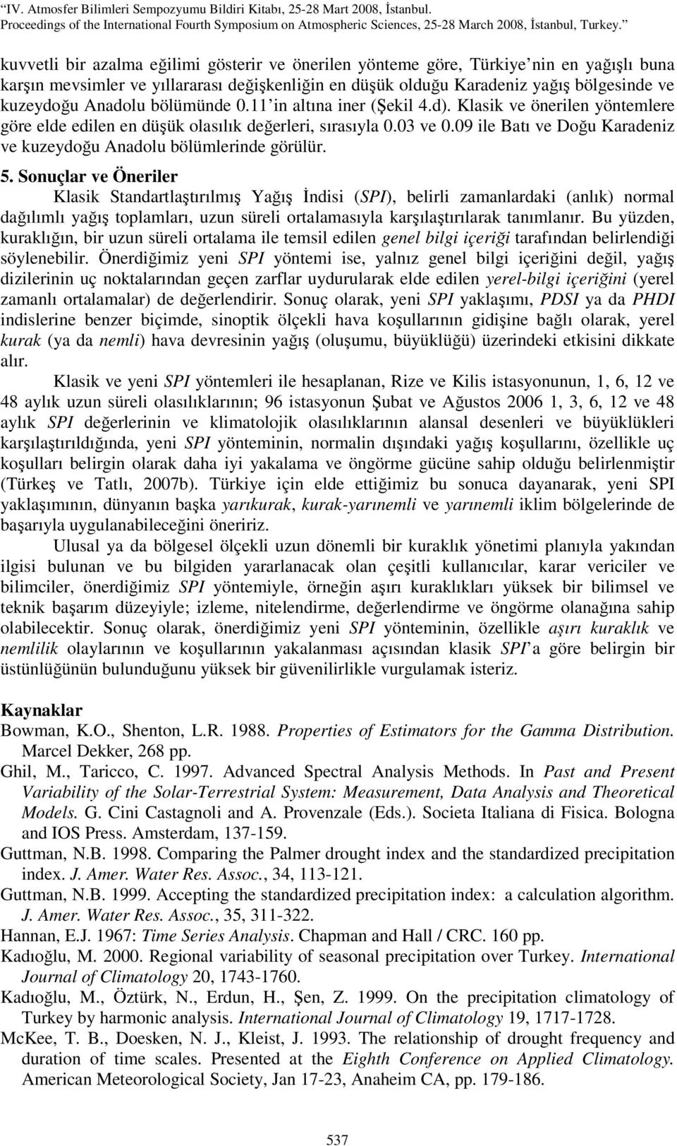 09 ile Batı ve Doğu Karadeniz ve kuzeydoğu Anadolu bölümlerinde görülür. 5.