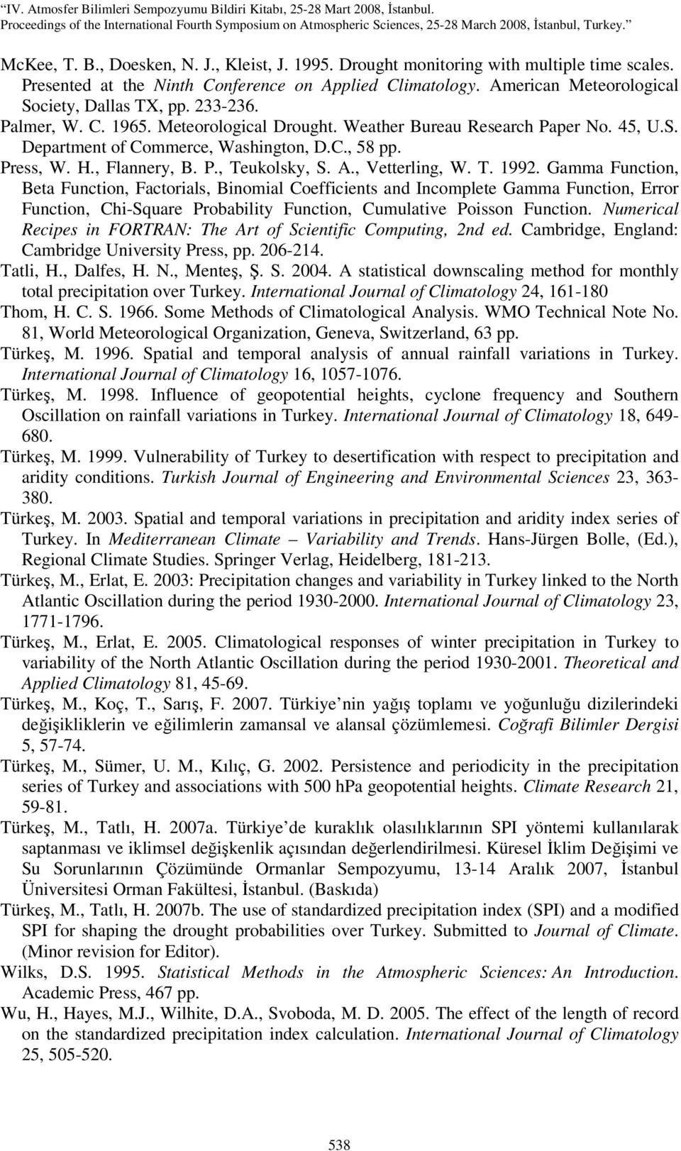 , Vetterling, W. T. 1992. Gamma Function, Beta Function, Factorials, Binomial Coefficients and Incomplete Gamma Function, Error Function, Chi-Square Probability Function, Cumulative Poisson Function.